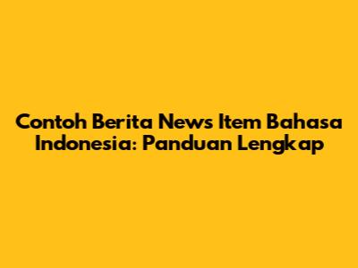 Contoh Berita News Item Bahasa Indonesia: Panduan Lengkap