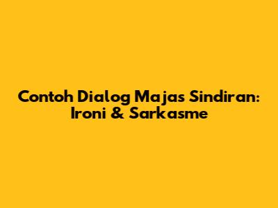 Contoh Dialog Majas Sindiran: Ironi & Sarkasme