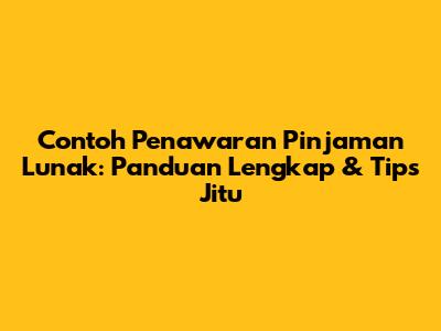 Contoh Penawaran Pinjaman Lunak: Panduan Lengkap & Tips Jitu
