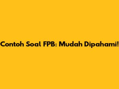 Contoh Soal FPB: Mudah Dipahami!