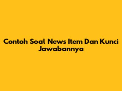 Contoh Soal News Item Dan Kunci Jawabannya