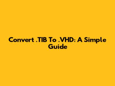 Convert .TIB To .VHD: A Simple Guide