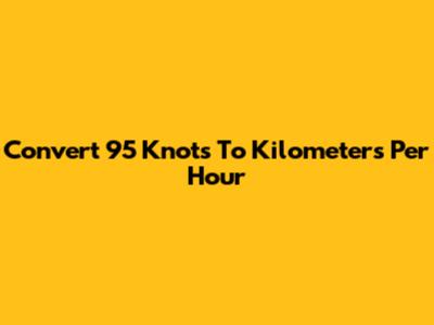 Convert 95 Knots To Kilometers Per Hour