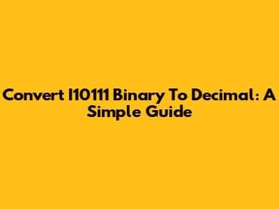 Convert I10111 Binary To Decimal: A Simple Guide