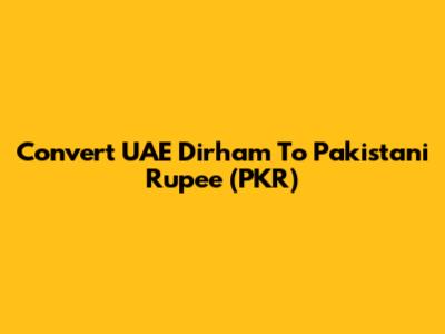 Convert UAE Dirham To Pakistani Rupee (PKR)