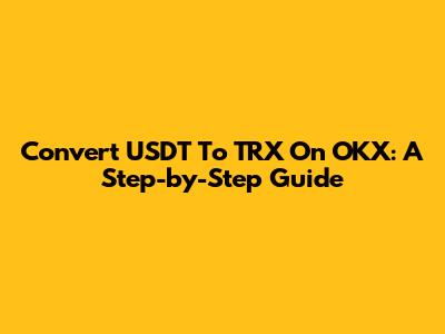 Convert USDT To TRX On OKX: A Step-by-Step Guide