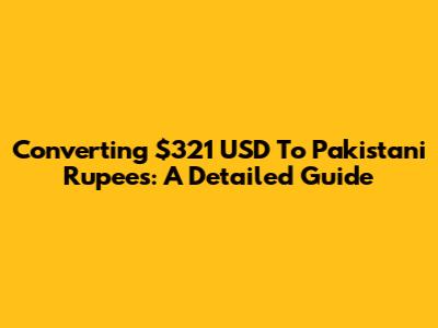 Converting $321 USD To Pakistani Rupees: A Detailed Guide