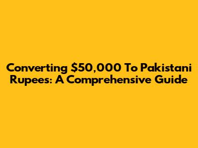 Converting $50,000 To Pakistani Rupees: A Comprehensive Guide