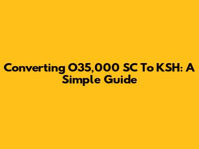Converting O35,000 SC To KSH: A Simple Guide