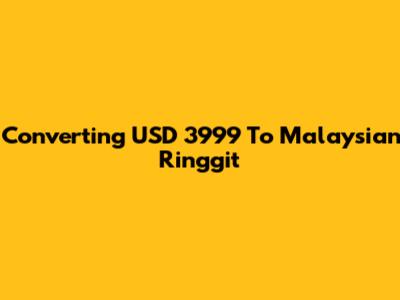 Converting USD 3999 To Malaysian Ringgit