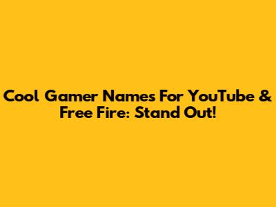 Cool Gamer Names For YouTube & Free Fire: Stand Out!