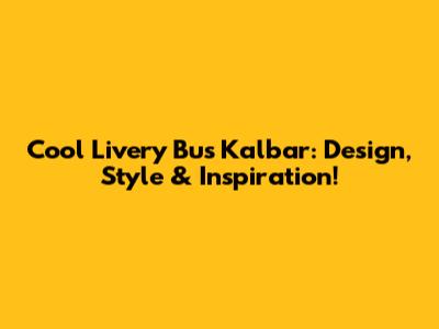 Cool Livery Bus Kalbar: Design, Style & Inspiration!