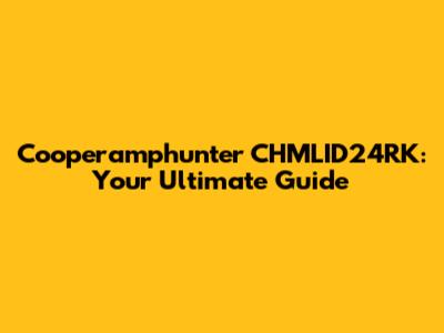 Cooperamphunter CHMLID24RK: Your Ultimate Guide