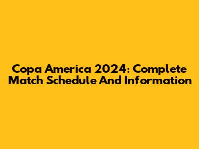 Copa America 2024: Complete Match Schedule And Information