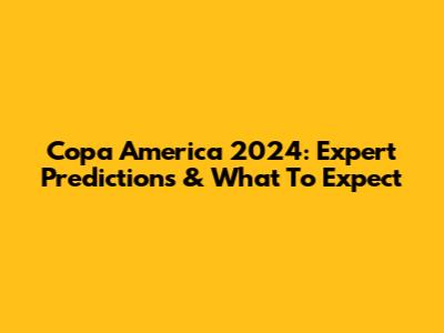 Copa America 2024: Expert Predictions & What To Expect