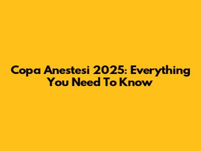 Copa Anestesi 2025: Everything You Need To Know