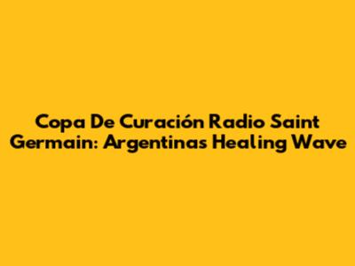 Copa De Curación Radio Saint Germain: Argentina's Healing Wave