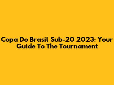 Copa Do Brasil Sub-20 2023: Your Guide To The Tournament