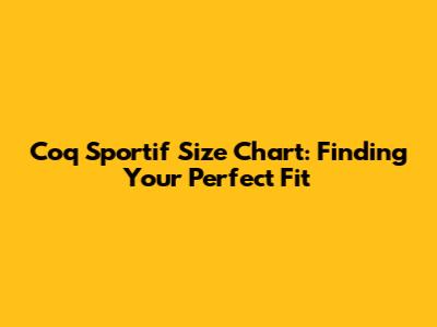 Coq Sportif Size Chart: Finding Your Perfect Fit