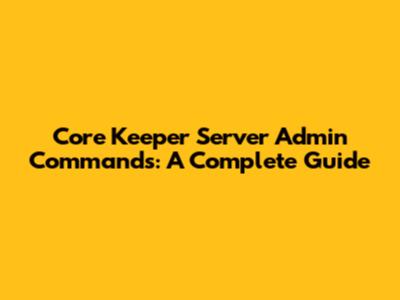 Core Keeper Server Admin Commands: A Complete Guide