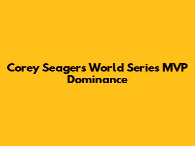 Corey Seager's World Series MVP Dominance