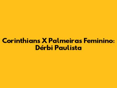 Corinthians X Palmeiras Feminino: Dérbi Paulista