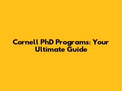 Cornell PhD Programs: Your Ultimate Guide
