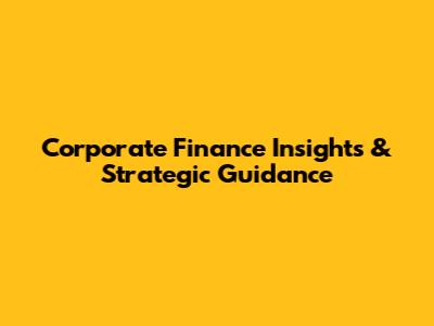 Corporate Finance Insights & Strategic Guidance