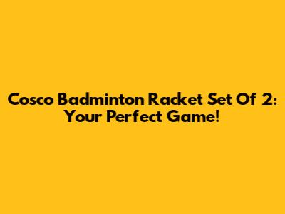 Cosco Badminton Racket Set Of 2: Your Perfect Game!