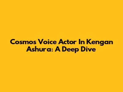 Cosmo's Voice Actor In Kengan Ashura: A Deep Dive