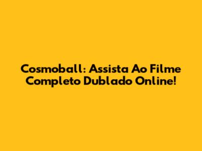 Cosmoball: Assista Ao Filme Completo Dublado Online!