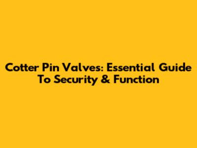 Cotter Pin Valves: Essential Guide To Security & Function