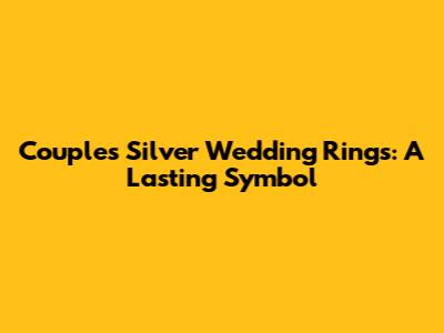 Couple's Silver Wedding Rings: A Lasting Symbol