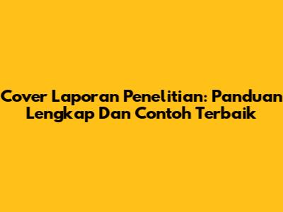 Cover Laporan Penelitian: Panduan Lengkap Dan Contoh Terbaik