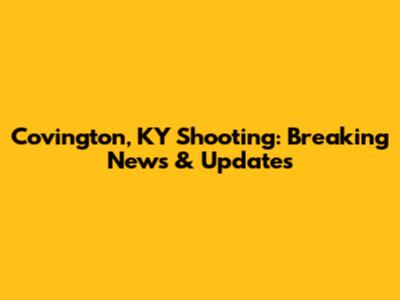 Covington, KY Shooting: Breaking News & Updates