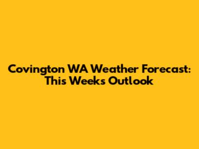 Covington WA Weather Forecast: This Week's Outlook