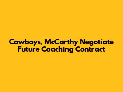 Cowboys, McCarthy Negotiate Future Coaching Contract