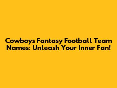 Cowboys Fantasy Football Team Names: Unleash Your Inner Fan!