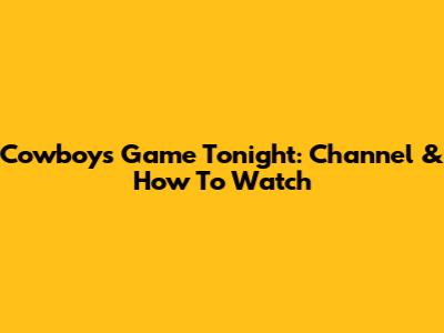 Cowboys Game Tonight: Channel & How To Watch