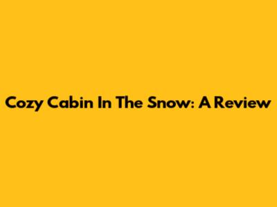 Cozy Cabin In The Snow: A Review