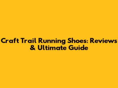 Craft Trail Running Shoes: Reviews & Ultimate Guide