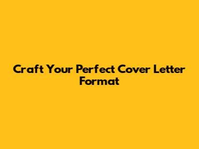 Craft Your Perfect Cover Letter Format