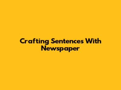 Crafting Sentences With "Newspaper"