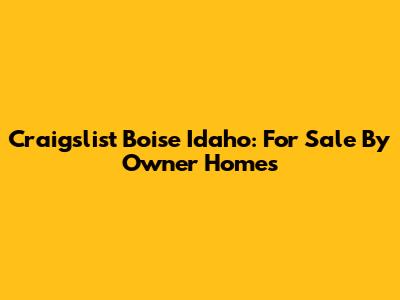 Craigslist Boise Idaho: For Sale By Owner Homes