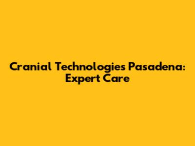 Cranial Technologies Pasadena: Expert Care