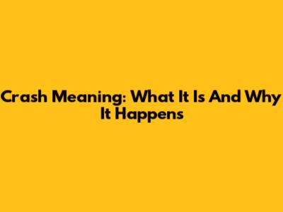 Crash Meaning: What It Is And Why It Happens
