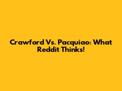 Crawford Vs. Pacquiao: What Reddit Thinks!