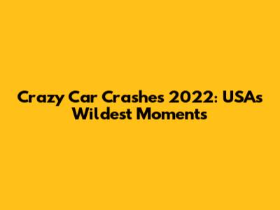 Crazy Car Crashes 2022: USA's Wildest Moments