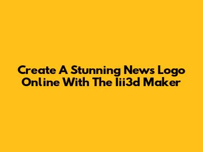 Create A Stunning News Logo Online With The Iii3d Maker