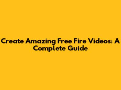 Create Amazing Free Fire Videos: A Complete Guide